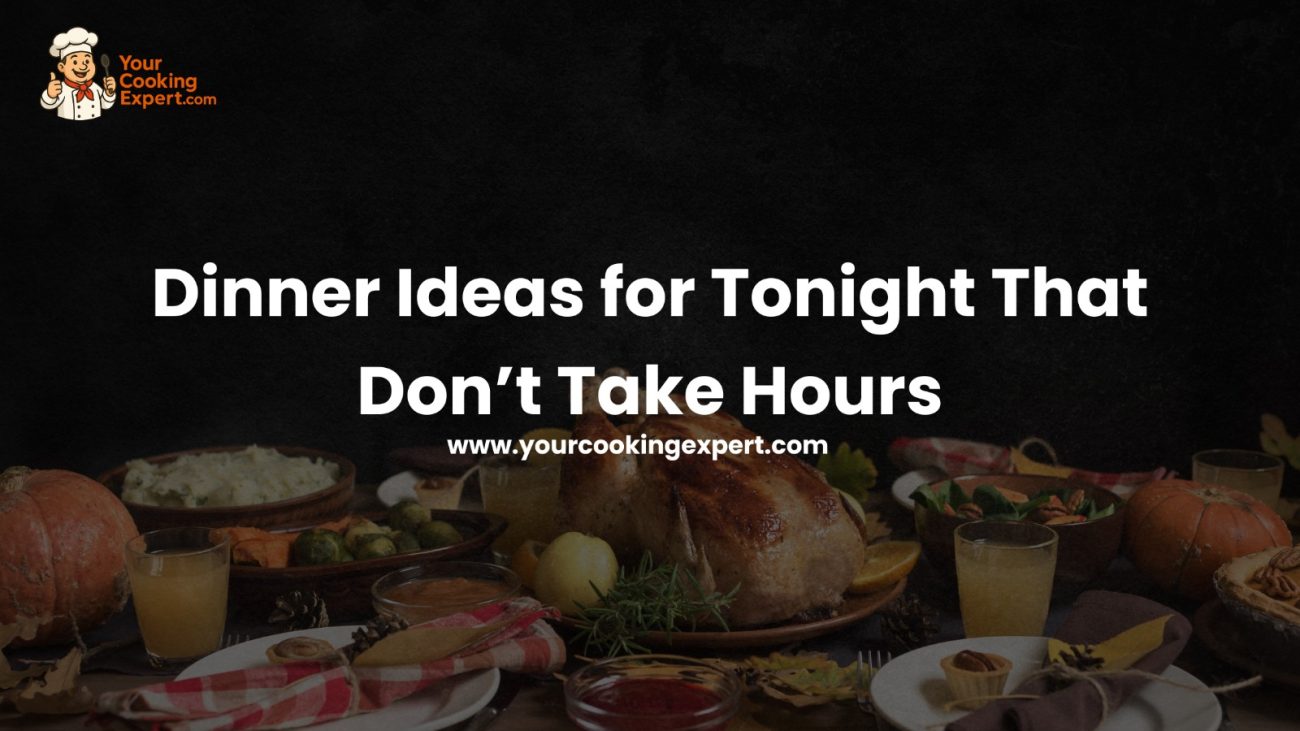Dinner Ideas for Tonight That Don’t Take Hours
