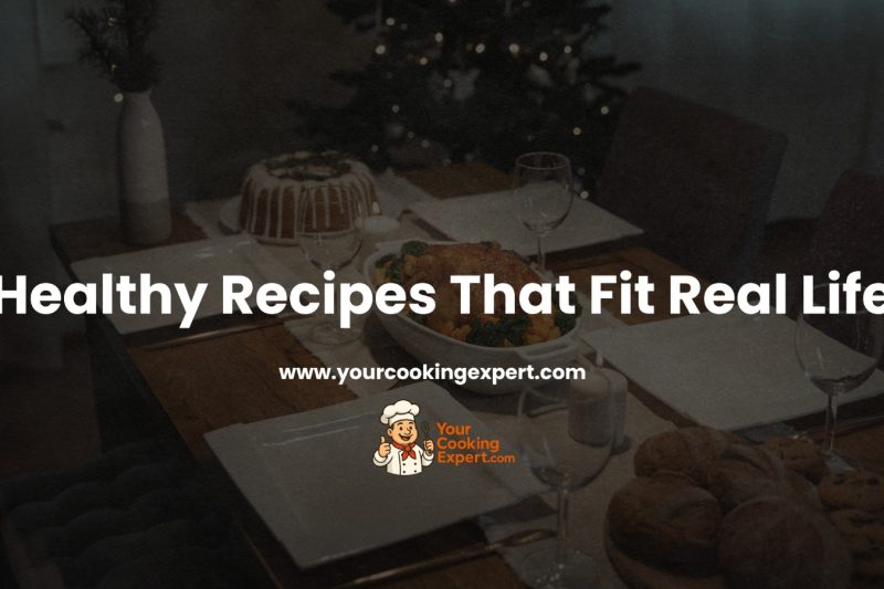 Healthy Recipes That Fit Real Life